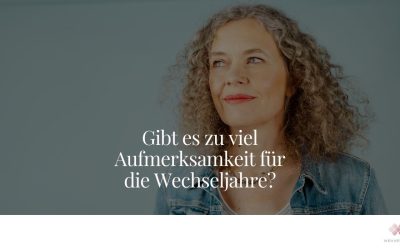 Zu viel Aufmerksamkeit für die Wechseljahre?