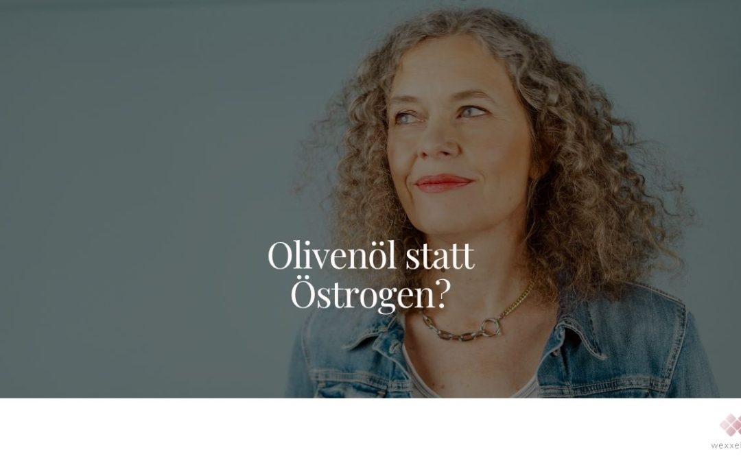 Olivenöl statt Östrogen?